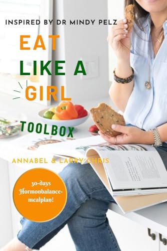 EAT LIKE A GIRL TOOLBOX (Inspired by Dr Mindy Pelz): The Ultimate Cookbook and Workbook for Women to Balance Hormones, Shed Fat, and Boost Energy Naturally (HEALTH & FITNESS)