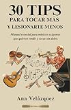 30 TIPS PARA TOCAR MÁS Y LESIONARTE MENOS: Manual esencial para músicos exigentes que quieren rendir y tocar sin dolor.