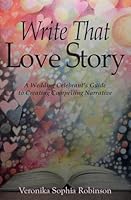 Write That Love Story: A Wedding Celebrant's Guide To Creating Compelling Narrative 1738532488 Book Cover