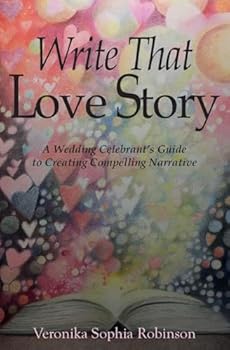 Paperback Write That Love Story: A Wedding Celebrant's Guide To Creating Compelling Narrative Book