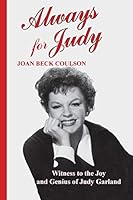 Always for Judy: Witness to the Joy and Genius of Judy Garland 0991373901 Book Cover