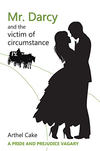 Mr. Darcy and the Victim of Circumstance: A Pride and Prejudice Vagary by [Arthel Cake]