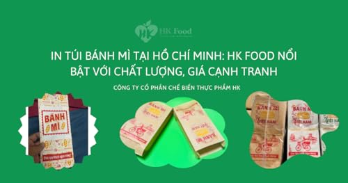 In T&uacute;i B&aacute;nh M&igrave; Tại Hồ Ch&iacute; Minh: HK Food Nổi Bật Với Chất Lượng, Gi&aacute; Cạnh Tranh