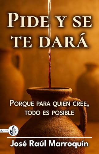 Pide y se te Dará: Porque para los que creen, todo es posible