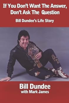 Paperback If You Don't Want The Answer, Don't Ask The Question: Bill Dundee's Life Story Book
