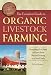 The Complete Guide to Organic Livestock Farming: Everything You Need to Know about Natural Farming on a Small Scale (Back-To-Basics Farming)
