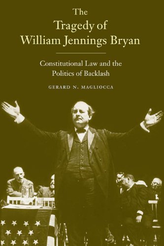 The Tragedy of William Jennings Bryan: Constitutional Law and the Politics of Backlash