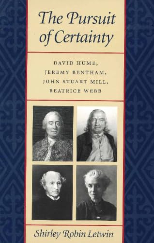 The Pursuit of Certainty: David Hume, Jeremy Bentham, John Stuart Mill, Beatrice Webb