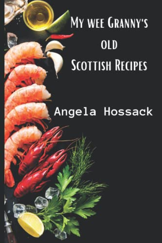 My Wee Granny's Old Scottish Recipes: Plain, delicious and wholesome Scottish fare from my wee granny's table to yours