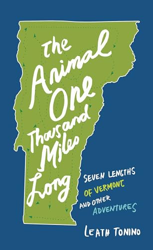 The Animal One Thousand Miles Long: Seven Lengths of Vermont and Other Adventures