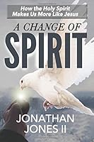 A Change of Spirit : How the Holy Spirit Makes Us More Like Jesus 1710558377 Book Cover
