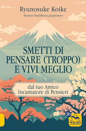 Smetti di pensare (troppo) e vivi meglio. Dal tuo amico incantatore di pensieri