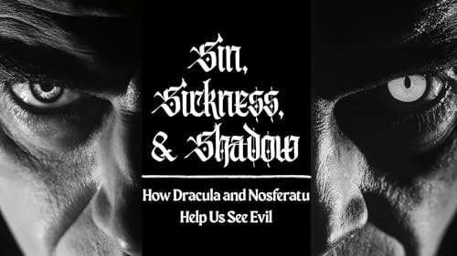 Sin, Sickness, and Shadow: How Dracula and Nosferatu Help Us See Evil