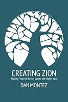 Creating Zion: Moving from the Lesser Law to the Higher Law 098019055X Book Cover
