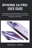 iPHONE 14 PRO USER GUIDE: The Complete Illustrative Manual on how to Master the New Apple iPhone 14 Pro with iOS 16 Tips & Tricks for Beginners and Seniors