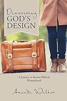Discovering God's Design: A Journey to Restore Biblical Womanhood 1512711926 Book Cover