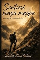 Sentieri senza mappa: Montagna, maestra di vita (Italian Edition) B0F63JLMFT Book Cover