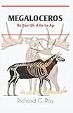 MEGALOCEROS: The Giant Elk of the Ice Age (PREHISTORIC ANIMALS SERIES)