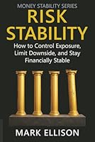 Risk Stability: How to Control Exposure, Limit Downside, and Stay Financially Stable (Money Stability Series) 1971996270 Book Cover