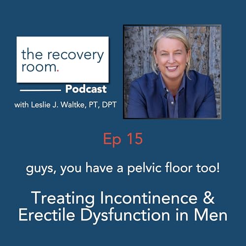 Ep 15 Incontinence and ED in Men - because guys have a pelvic floor too!