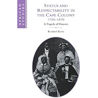 Status and Respectability in the Cape Colony, 1750-1870: A Tragedy of Manners