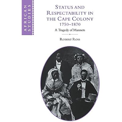 Status and Respectability in the Cape Colony, 1750-1870: A Tragedy of Manners