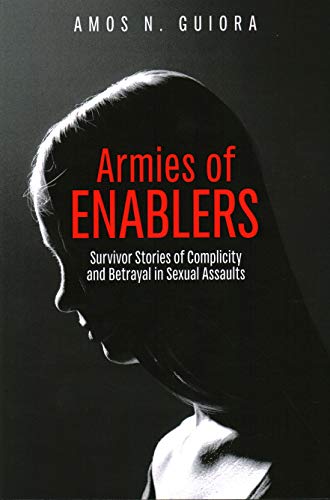 Armies of Enablers: Survivor Stories of Complicity and Betrayal in Sexual Assaults Armies of Enablers: Survivor Stories of Complicity and Betrayal in Sexual Assaults