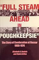 Full steam ahead in Poughkeepsie: The story of coeducation at Vassar, 1966-1974 0916663051 Book Cover