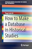 How to Make a Database in Historical Studies (SpringerBriefs in History of Science and Technology) (English Edition)