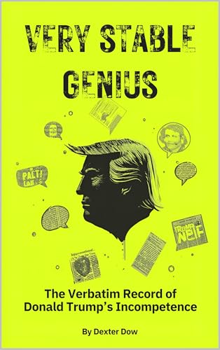 Very Stable Genius: The Verbatim Record of Donald Trump’s Incompetence (English Edition)