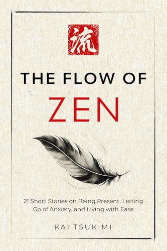 The Flow of Zen: 21 Short Stories on Being Present, Letting Go of Anxiety, and Living with Ease