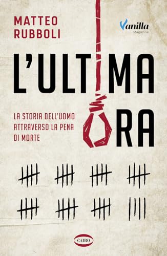L'ultima ora. La storia dell'uomo attraverso la pena di morte
