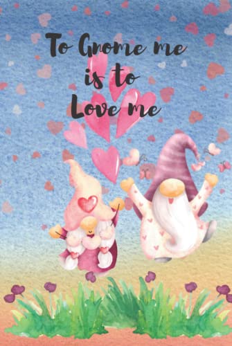 To Gnome me is to Love me Journal: The Ultimate Gnome Lovers Journal/Notebook