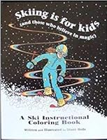 Skiing is for kids (and those who believe in magic): A ski instructional coloring book 1931858012 Book Cover
