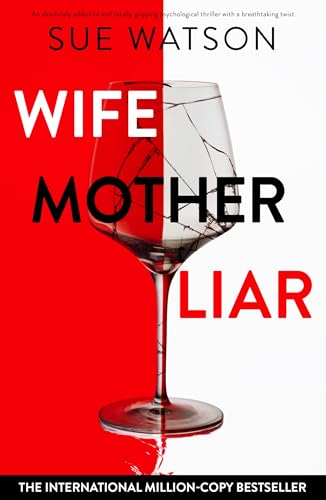 Wife, Mother, Liar: An absolutely addictive and totally gripping psychological thriller with a breathtaking twist