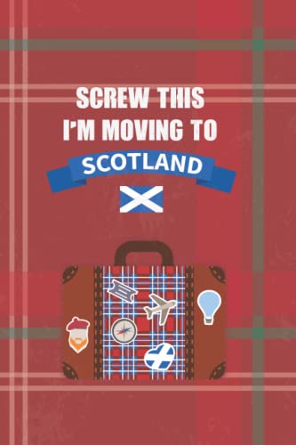 Screw This I'm Moving To Scotland: A Funny vintage Traveling blank lined Notebook journal for Those Preparing to Move To Scotland, 120 blank pages, size 6x9 Inches