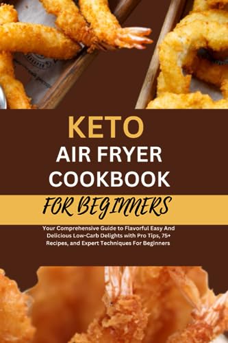 KETO AIR FRYER COOKBOOK FOR BEGINNERS: Your Comprehensive Guide to Flavorful Easy And Delicious Low-Carb Delights with Pro Tips, 75+ Recipes, and Expert Techniques For Beginners image 2