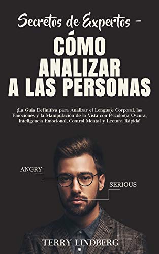 Secretos de Expertos - Cómo Analizar a las Personas: ¡La Guía Definitiva para Analizar el Lenguaje Corporal, las Emociones y la Manipulación de la ... Mental y Lectura Rápida! (Spanish Edition)