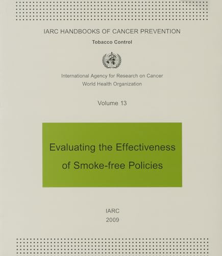 Evaluating the Effectiveness of Smoke-free Policies: IARC Handbooks of Cancer Prevention in Tobacco Control (IARC Handbooks of Cancer Prevention in Tobacco Control, 13)