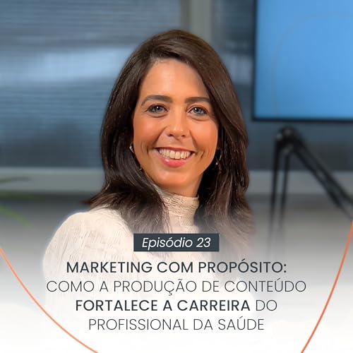 MARKETING COM PROPÓSITO: Como a PRODUÇÃO DE CONTEÚDO pode fortalecer a CARREIRA NA SAÚDE | EP #23