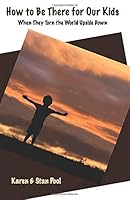 How to Be There for Our Kids: When They Turn the World Upside Down 1732188610 Book Cover