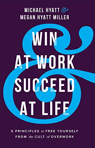 Win at Work and Succeed at Life: 5 Principles to Free Yourself from the Cult of Overwork