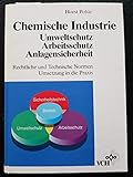 Chemische Industrie: Umweltschutz, Arbeitsschutz, Anlagensicherheit. Rechtliche und Technische Normen. Umsetzung in die Praxis