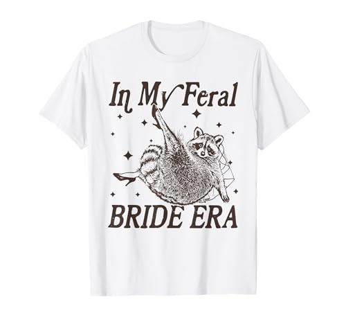 in My Feral Bride Era Funny Wedding Engagement Bachelorette T-Shirt
