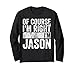 Lustiges personalisiertes Namensshirt von Course I'm Right I'm Jason Langarmshirt