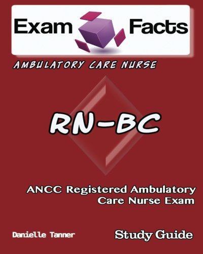 Exam Facts RN-BC Ambulatory Care Nurse Exam Study Guide: ANCC Ambulatory Care Nurse Study Guide