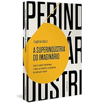 Capa do livro A superindústria do imaginário: Como o capital transformou o olhar em trabalho e se apropriou de tudo que é visível