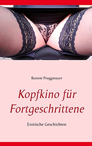 Kopfkino Fur Fortgeschrittene Erotische Geschichten Ebook Pruggmayer Ronnie Amazon De Kindle Shop