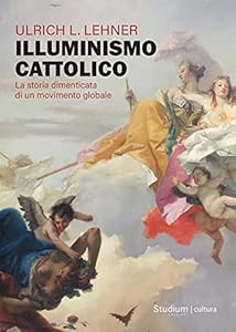 Illuminismo cattolico. La storia dimenticata di un movimento globale
