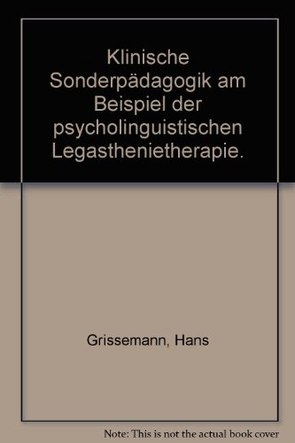 Klinische Sonderpädagogik am Beispiel der psycholinguistischen Legasthenietherapie: Ein pädagogisch-therapeutisches Lehrbuch